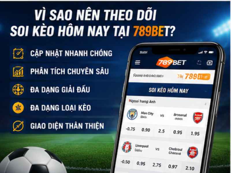 Vì Sao Nên Theo Dõi Soi Kèo Hôm Nay Tại 789BET